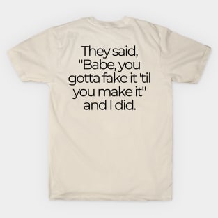 You gotta fake it 'til you make it T-Shirt